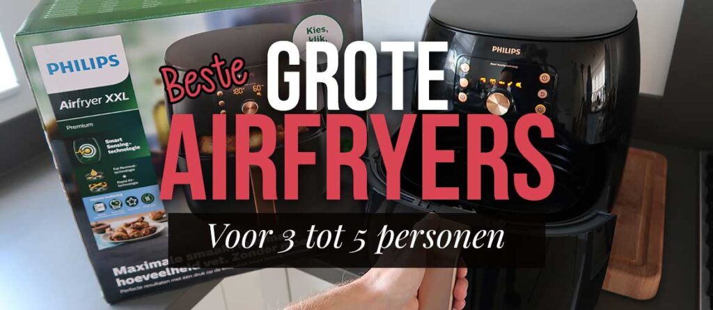 Ongewijzigd Verzorgen Actie Beste grote XXL airfryers - Heteluchtfriteuses met ruime inhoud