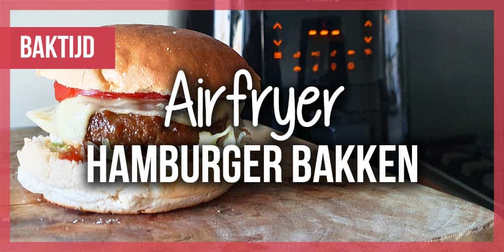 Hamburger bakken in de airfryer Baktijden & recepten -